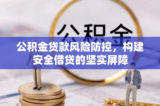 大余公积金贷款风险防控，构建安全借贷的坚实屏障