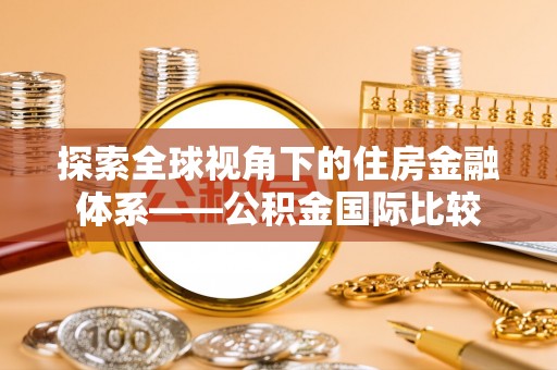 晋州探索全球视角下的住房金融体系——公积金国际比较