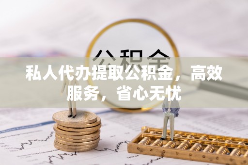 疏附私人代办提取公积金，高效服务，省心无忧