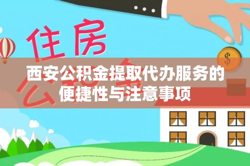 玉树西安公积金提取代办服务的便捷性与注意事项