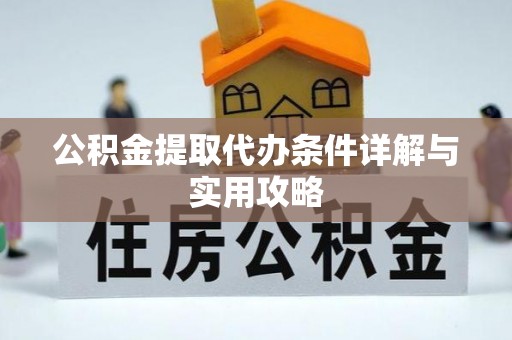 南票公积金提取代办条件详解与实用攻略