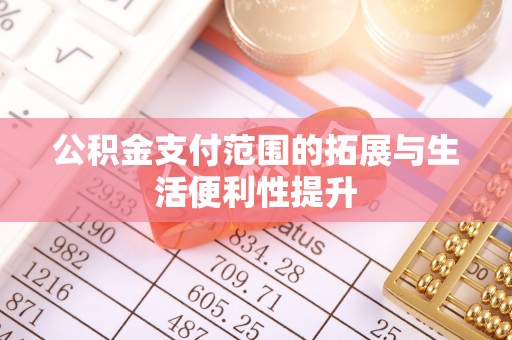 双滦公积金支付范围的拓展与生活便利性提升