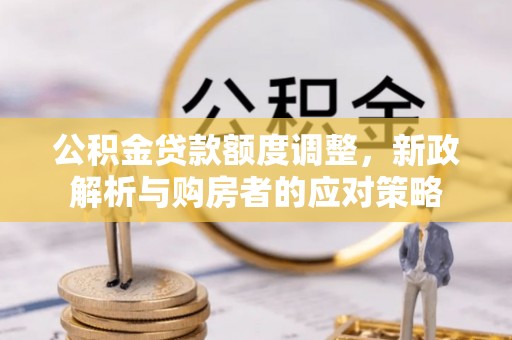 油尖旺公积金贷款额度调整，新政解析与购房者的应对策略