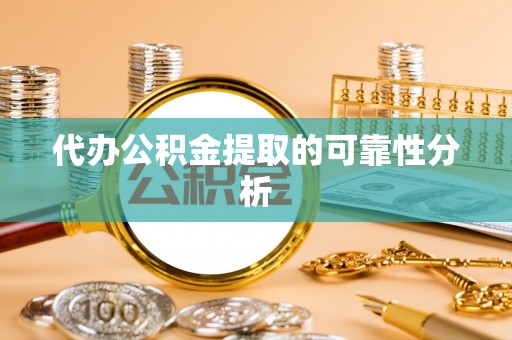 布拖代办公积金提取的可靠性分析