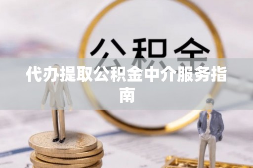 麻城代办提取公积金中介服务指南