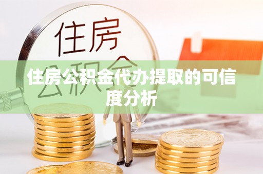 板芙住房公积金代办提取的可信度分析