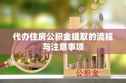 长兴代办住房公积金提取的流程与注意事项